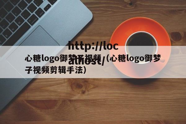 心糖logo御梦子视频（心糖logo御梦子视频剪辑手法）