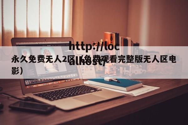 永久免费无人2区（免费观看完整版无人区电影）