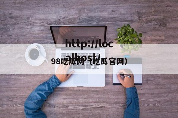 98吃瓜网（吃瓜官网）